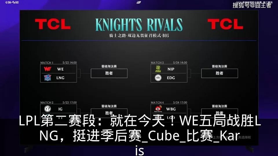LPL第二赛段:就在今天!WE五局战胜LNG,挺进季后赛_Cube_比赛_Karis